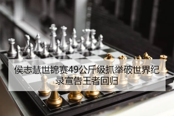 侯志慧世锦赛49公斤级抓举破世界纪录宣告王者回归
